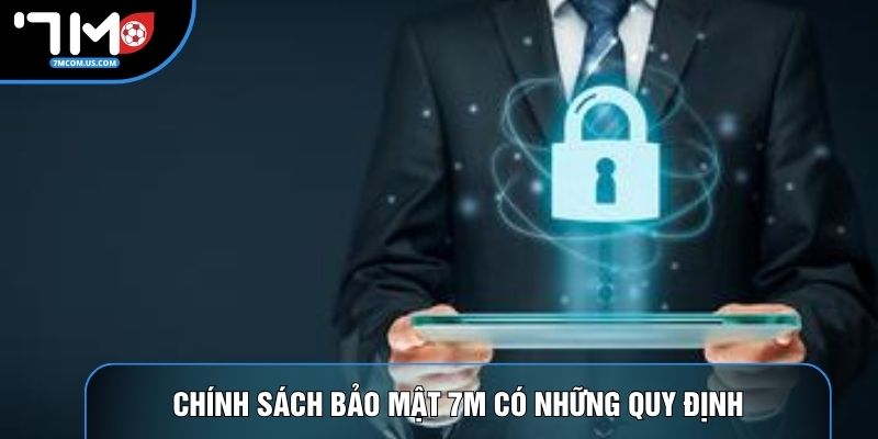 Chính sách bảo mật 7M có những quy định cần nắm rõ Chính sách bảo mật 7M có những quy định cần nắm rõ