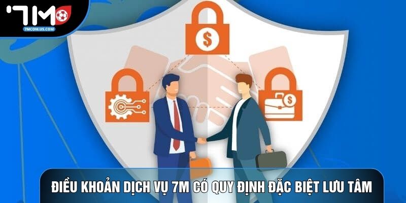 Điều khoản dịch vụ 7M có quy định đặc biệt lưu tâm Điều khoản dịch vụ 7M có quy định đặc biệt lưu tâm