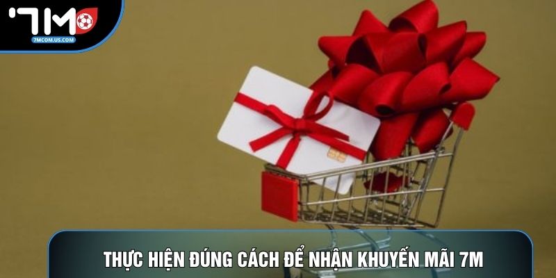 Thực hiện đúng cách để nhận khuyến mãi 7M Thực hiện đúng cách để nhận khuyến mãi 7M